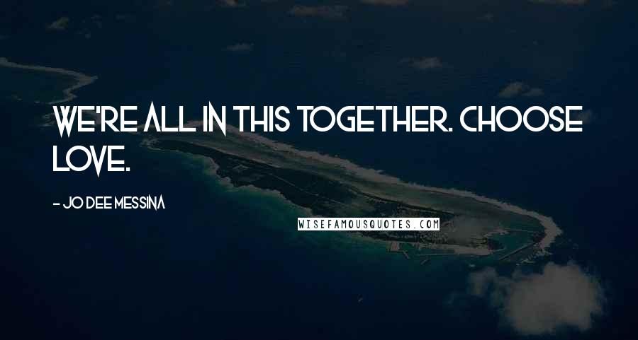 Jo Dee Messina quotes: We're all in this together. Choose love.