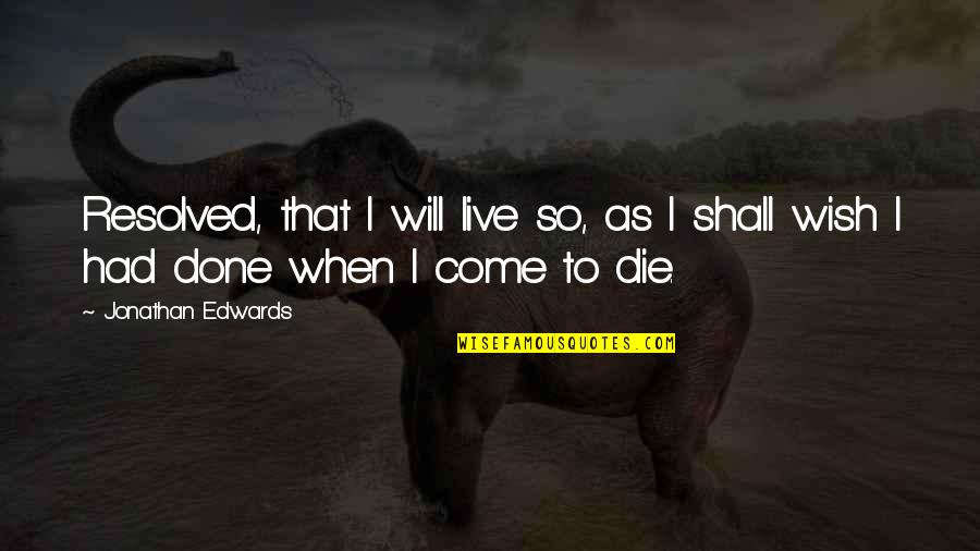 Jo Exotic Quotes By Jonathan Edwards: Resolved, that I will live so, as I