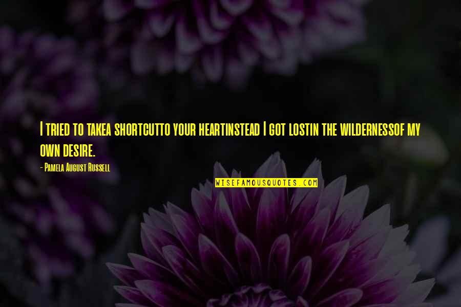 Jo Exotic Quotes By Pamela August Russell: I tried to takea shortcutto your heartinstead I Jo Exotic Quotes By Pamela August Russell: I tried to takea shortcutto your heartinstead I