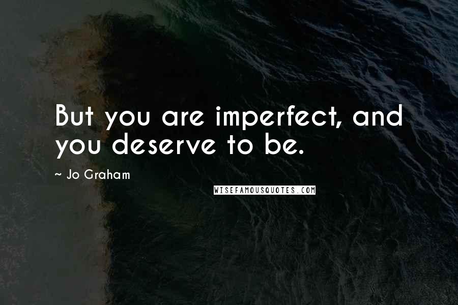 Jo Graham quotes: But you are imperfect, and you deserve to be.