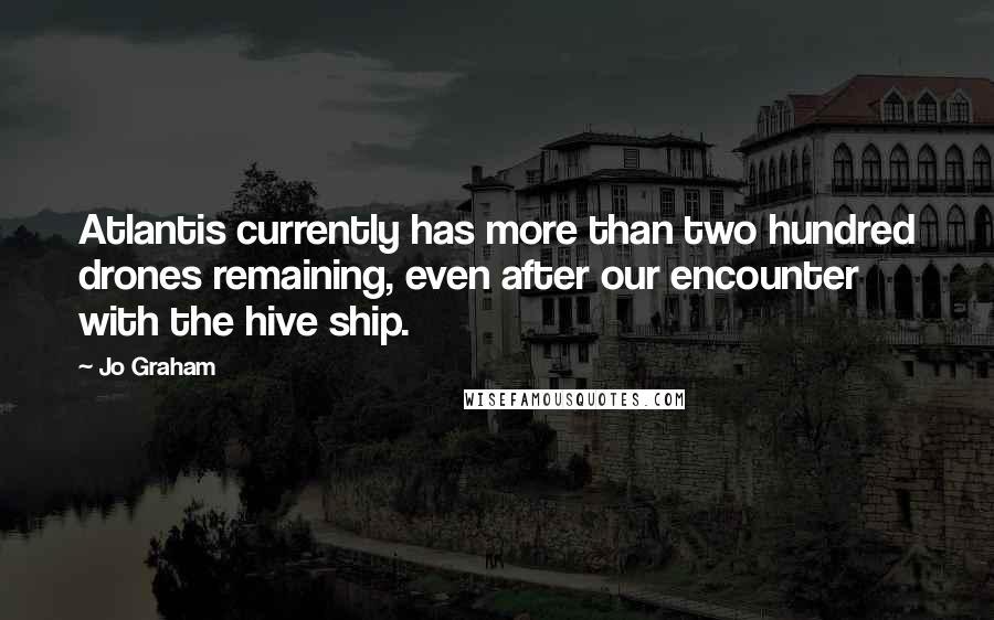 Jo Graham quotes: Atlantis currently has more than two hundred drones remaining, even after our encounter with the hive ship.