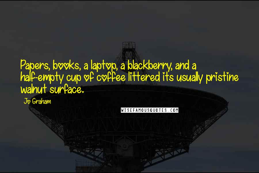 Jo Graham quotes: Papers, books, a laptop, a blackberry, and a half-empty cup of coffee littered its usually pristine walnut surface.