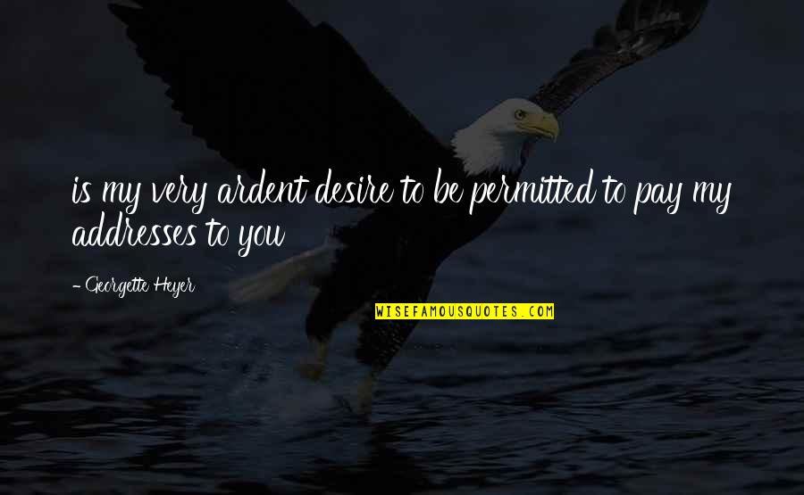 Jo Grant Quotes By Georgette Heyer: is my very ardent desire to be permitted Jo Grant Quotes By Georgette Heyer: is my very ardent desire to be permitted