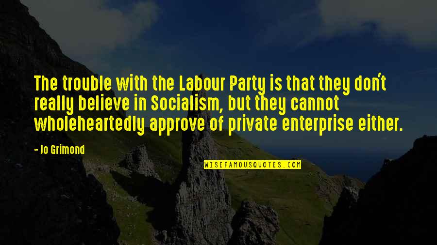 Jo Grimond Quotes By Jo Grimond: The trouble with the Labour Party is that Jo Grimond Quotes By Jo Grimond: The trouble with the Labour Party is that