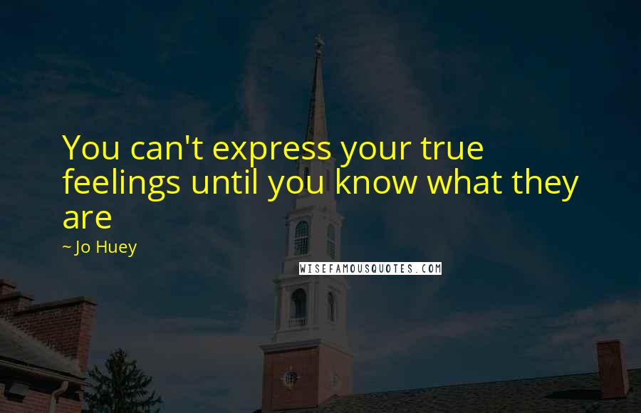 Jo Huey quotes: You can't express your true feelings until you know what they are