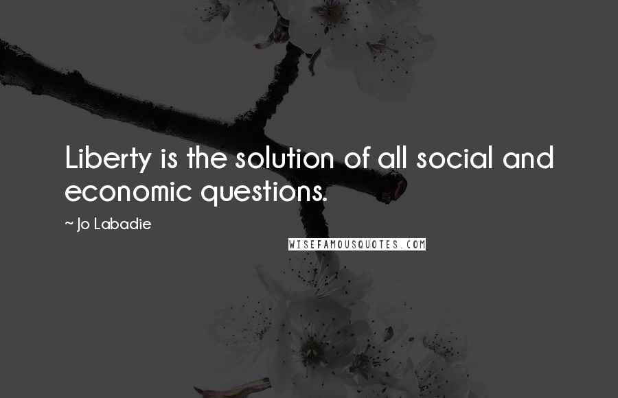 Jo Labadie quotes: Liberty is the solution of all social and economic questions.