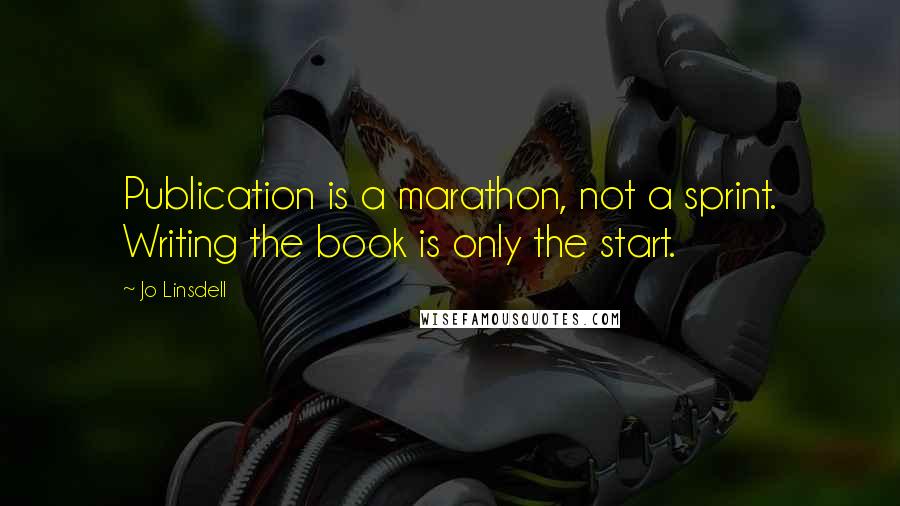 Jo Linsdell quotes: Publication is a marathon, not a sprint. Writing the book is only the start.