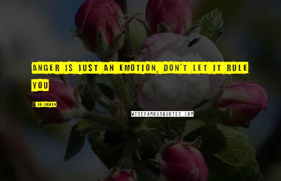 Jo Loren quotes: Anger is just an emotion, don't let it rule you