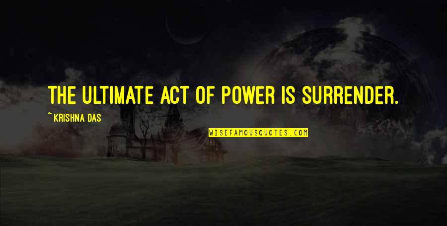 Jo Malone My Story Quotes By Krishna Das: The ultimate act of power is surrender. Jo Malone My Story Quotes By Krishna Das: The ultimate act of power is surrender.