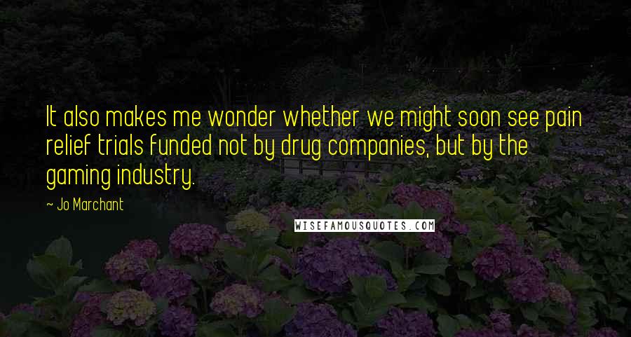 Jo Marchant quotes: It also makes me wonder whether we might soon see pain relief trials funded not by drug companies, but by the gaming industry. Jo Marchant quotes: It also makes me wonder whether we might soon see pain relief trials funded not by drug companies, but by the gaming industry.