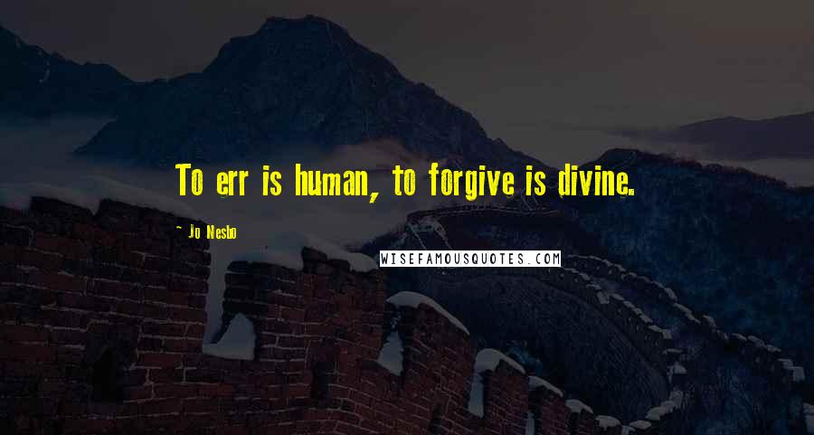 Jo Nesbo quotes: To err is human, to forgive is divine.