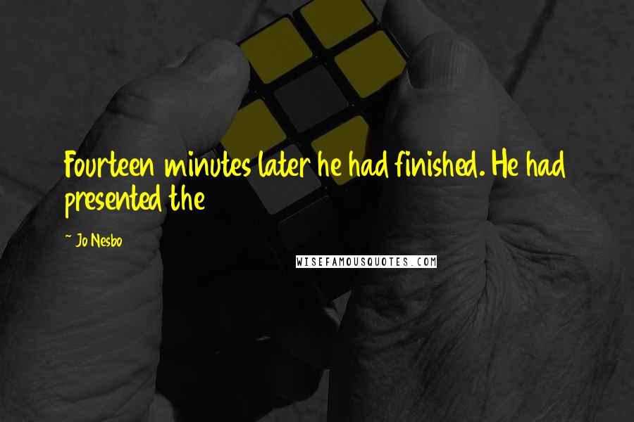 Jo Nesbo quotes: Fourteen minutes later he had finished. He had presented the