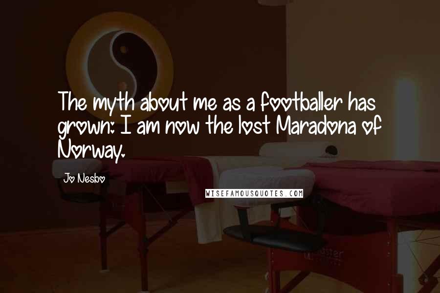 Jo Nesbo quotes: The myth about me as a footballer has grown: I am now the lost Maradona of Norway.