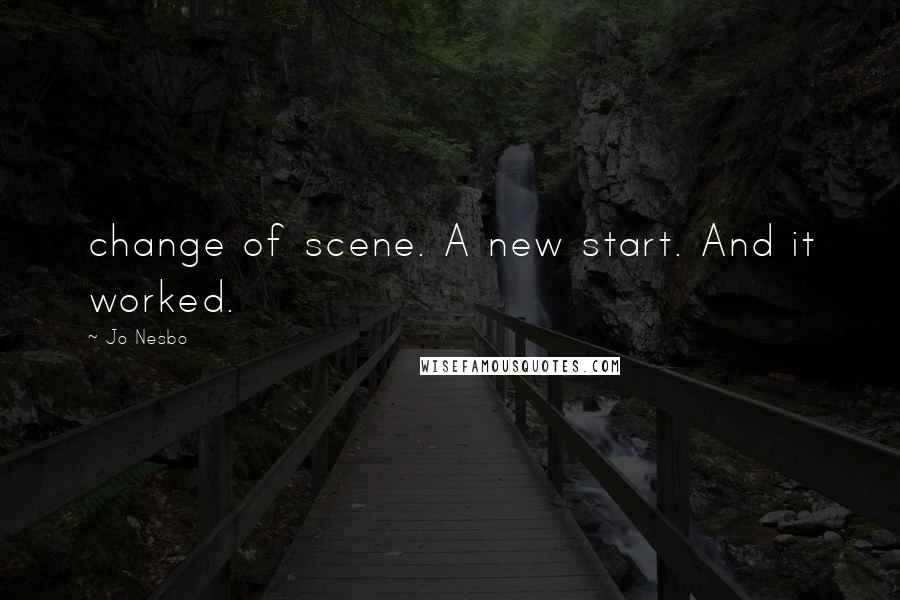 Jo Nesbo quotes: change of scene. A new start. And it worked.