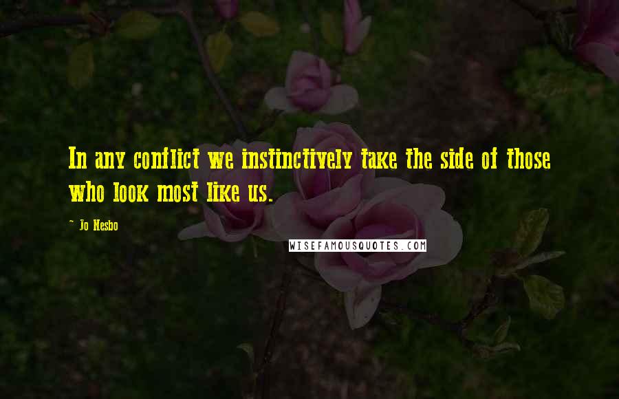 Jo Nesbo quotes: In any conflict we instinctively take the side of those who look most like us.
