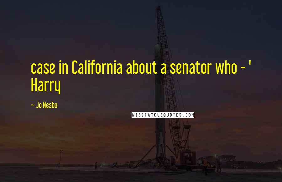 Jo Nesbo quotes: case in California about a senator who - ' Harry