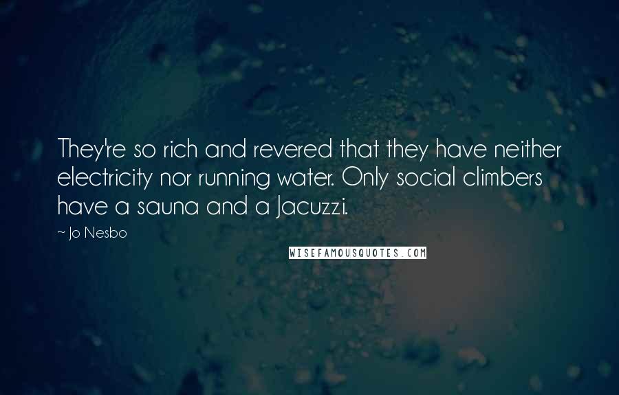 Jo Nesbo quotes: They're so rich and revered that they have neither electricity nor running water. Only social climbers have a sauna and a Jacuzzi.