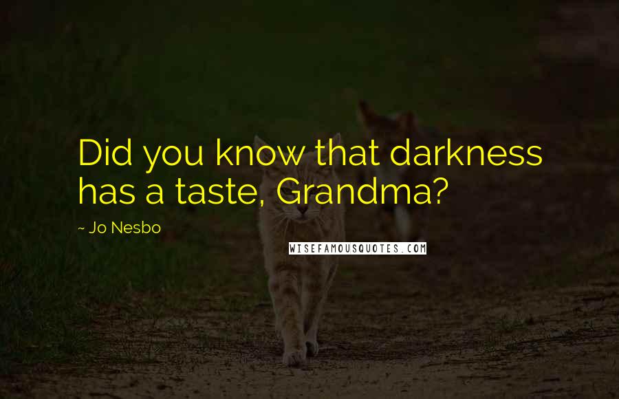 Jo Nesbo quotes: Did you know that darkness has a taste, Grandma?