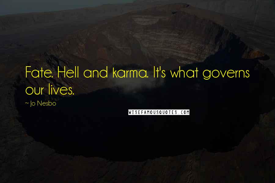 Jo Nesbo quotes: Fate. Hell and karma. It's what governs our lives.