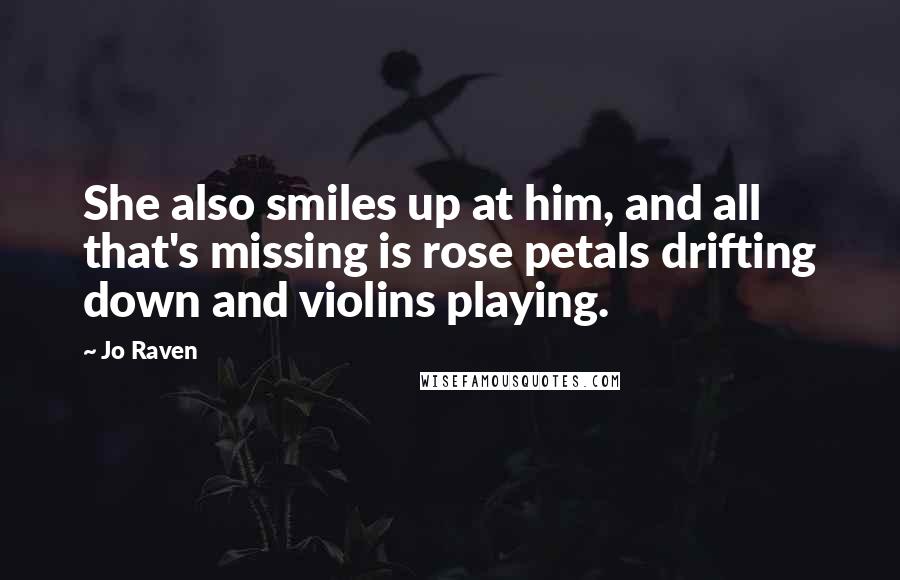 Jo Raven quotes: She also smiles up at him, and all that's missing is rose petals drifting down and violins playing.