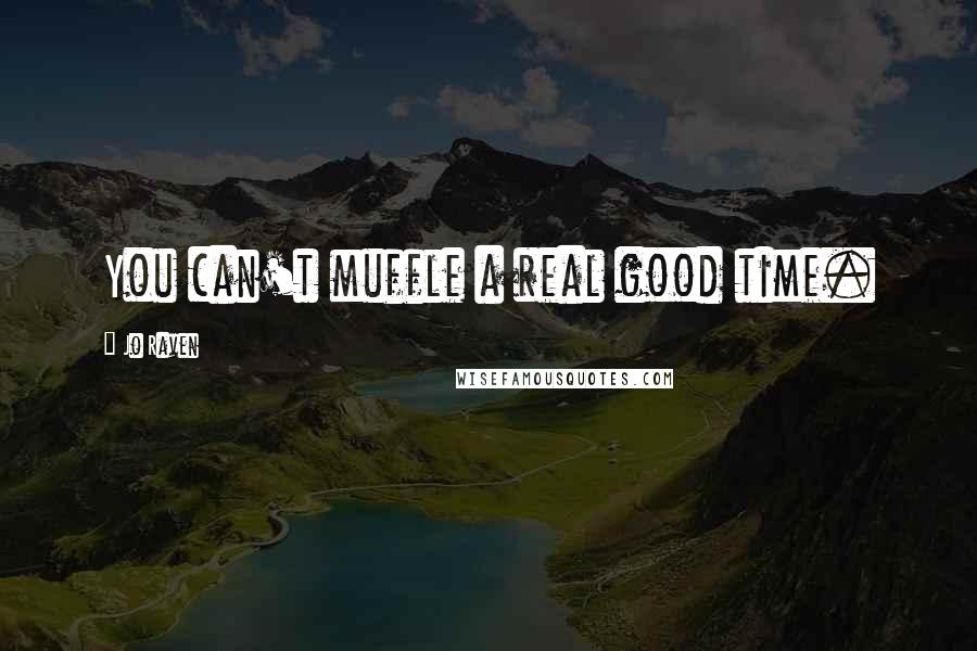 Jo Raven quotes: You can't muffle a real good time.