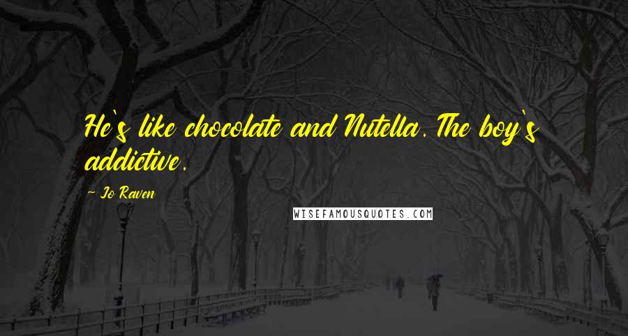 Jo Raven quotes: He's like chocolate and Nutella. The boy's addictive.