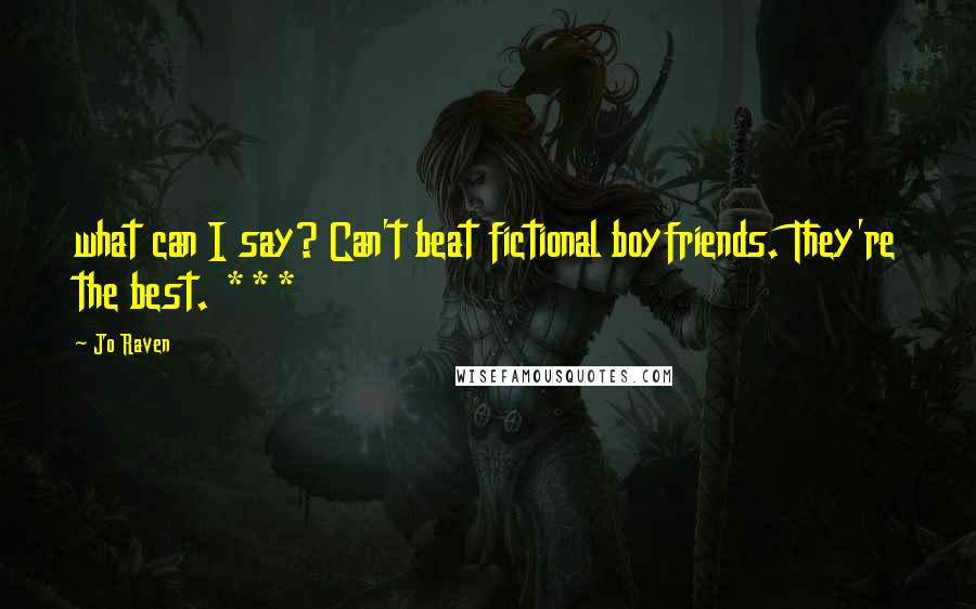 Jo Raven quotes: what can I say? Can't beat fictional boyfriends. They're the best. ***