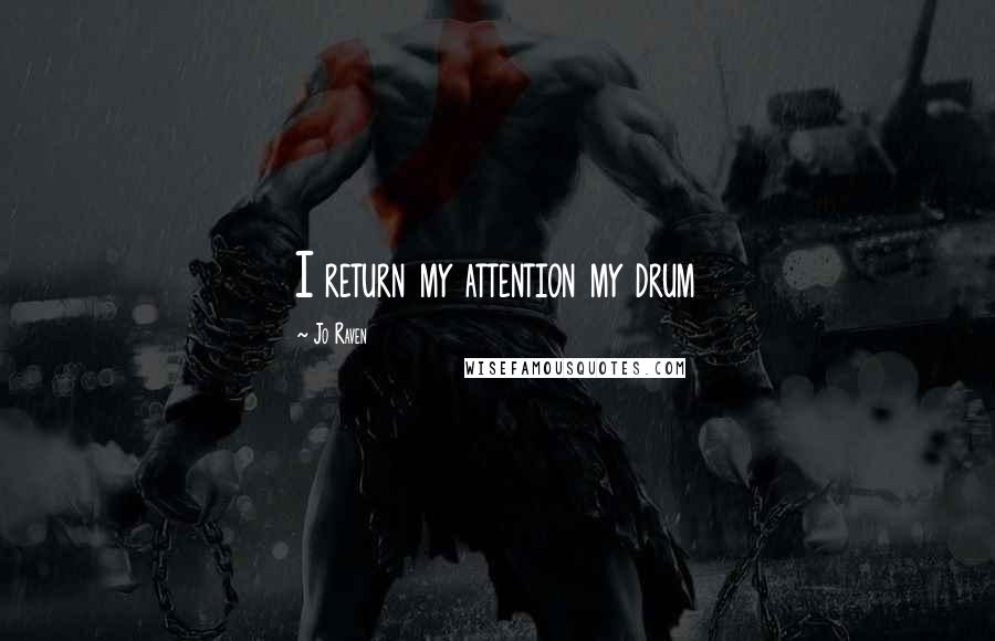 Jo Raven quotes: I return my attention my drum