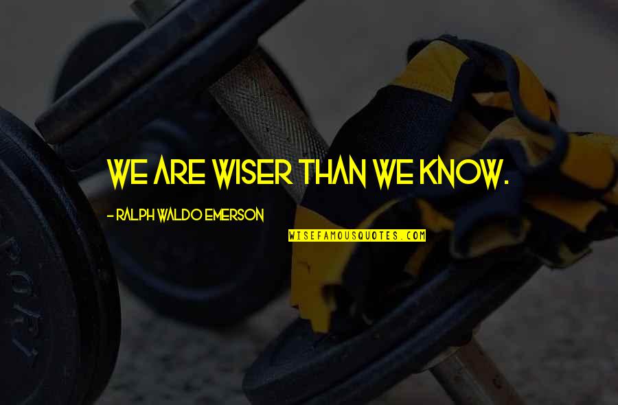 Jo Rem Nys G Vend Gh Z Quotes By Ralph Waldo Emerson: We are wiser than we know.