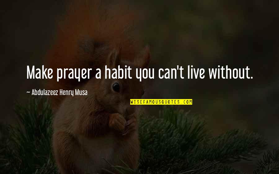 Jo Rowan Quotes By Abdulazeez Henry Musa: Make prayer a habit you can't live without.