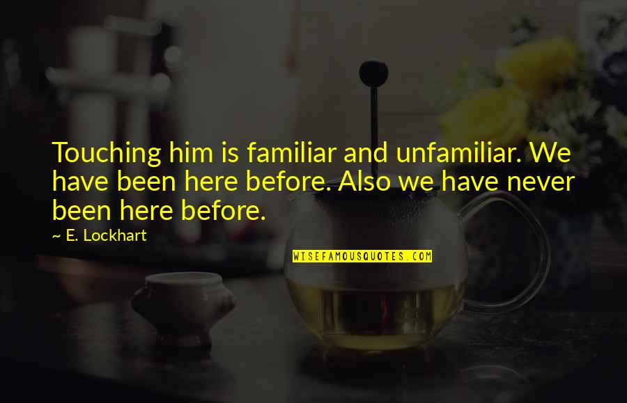 Jo Rowan Quotes By E. Lockhart: Touching him is familiar and unfamiliar. We have Jo Rowan Quotes By E. Lockhart: Touching him is familiar and unfamiliar. We have