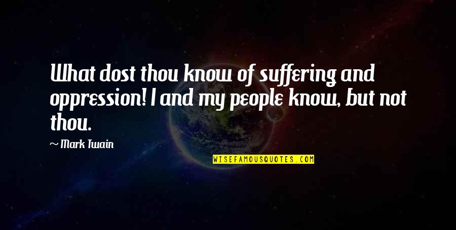 Jo Saxton Quotes By Mark Twain: What dost thou know of suffering and oppression!