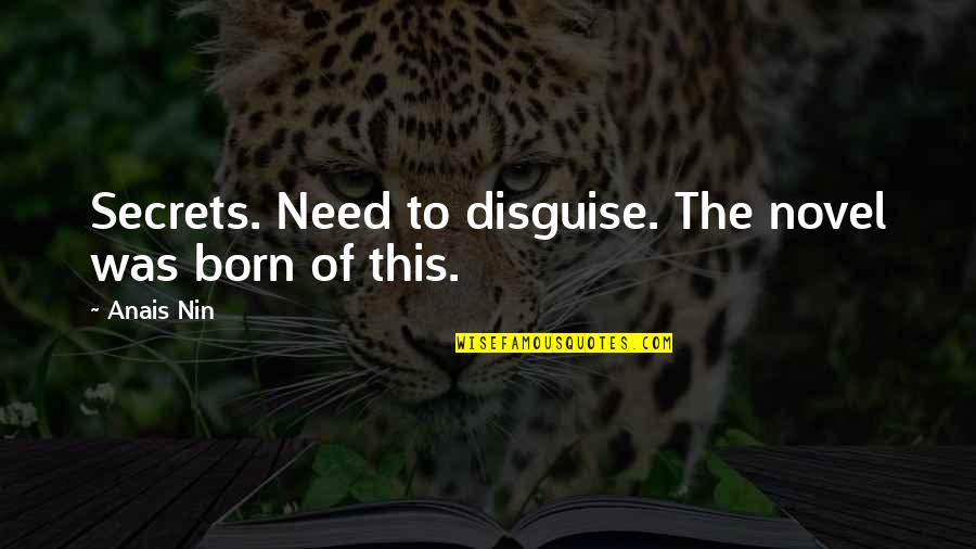 Jo Shanks Quotes By Anais Nin: Secrets. Need to disguise. The novel was born