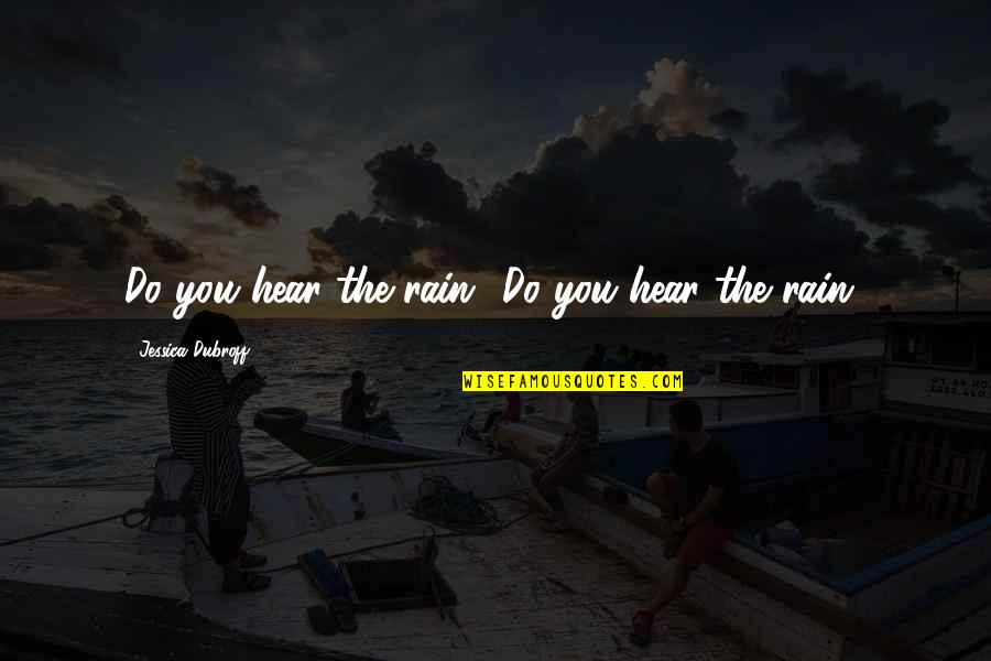 Jo Shanks Quotes By Jessica Dubroff: Do you hear the rain? Do you hear Jo Shanks Quotes By Jessica Dubroff: Do you hear the rain? Do you hear