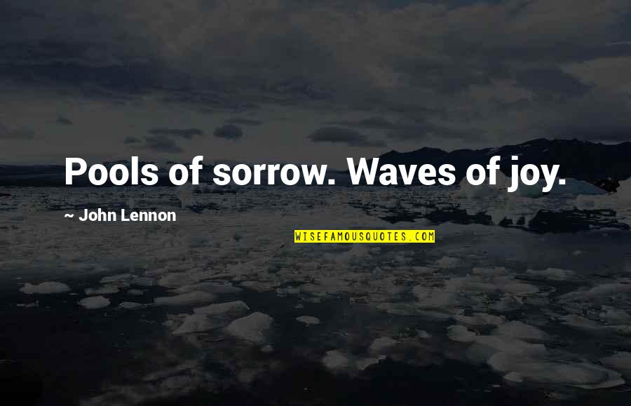 Jo Swinson Quotes By John Lennon: Pools of sorrow. Waves of joy.