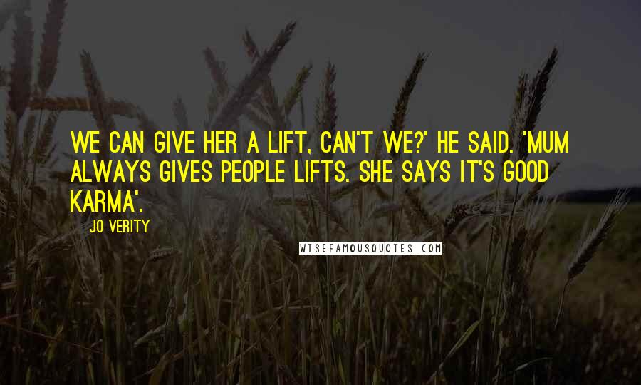 Jo Verity quotes: We can give her a lift, can't we?' He said. 'Mum always gives people lifts. She says it's good karma'.