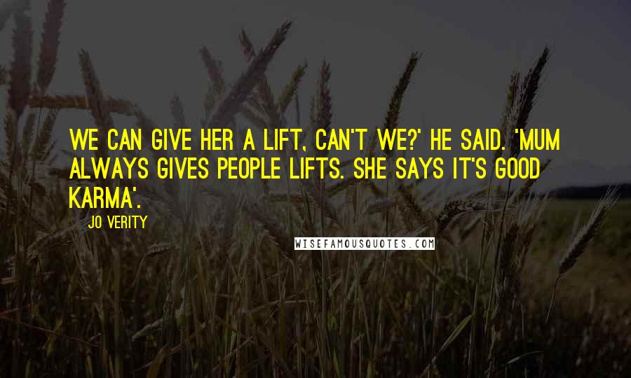 Jo Verity quotes: We can give her a lift, can't we?' He said. 'Mum always gives people lifts. She says it's good karma'. Jo Verity quotes: We can give her a lift, can't we?' He said. 'Mum always gives people lifts. She says it's good karma'.