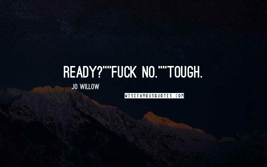 Jo Willow quotes: Ready?""Fuck no.""Tough.