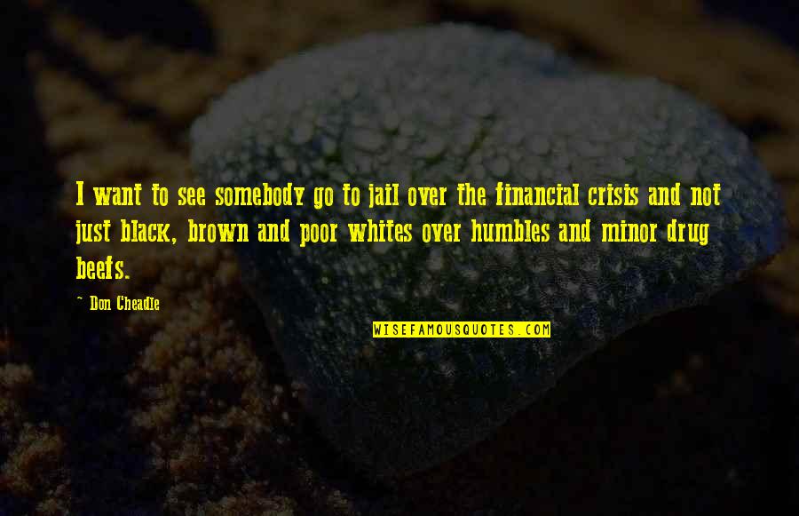 Joace Cu Delfini Quotes By Don Cheadle: I want to see somebody go to jail Joace Cu Delfini Quotes By Don Cheadle: I want to see somebody go to jail