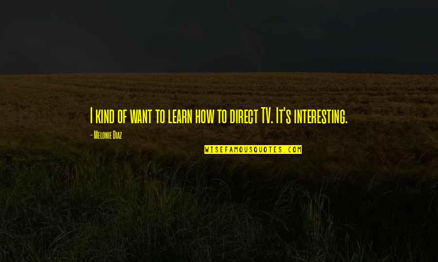 Joace Cu Foc Quotes By Melonie Diaz: I kind of want to learn how to Joace Cu Foc Quotes By Melonie Diaz: I kind of want to learn how to