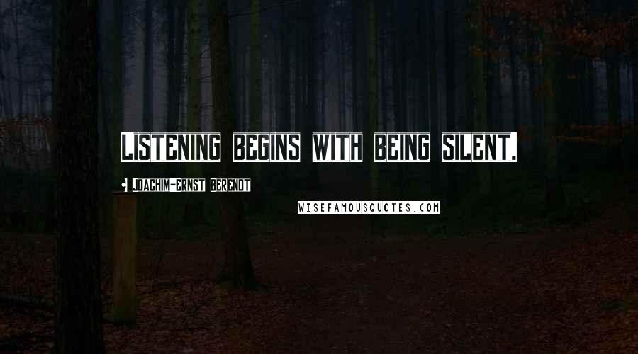 Joachim-Ernst Berendt quotes: Listening begins with being silent.