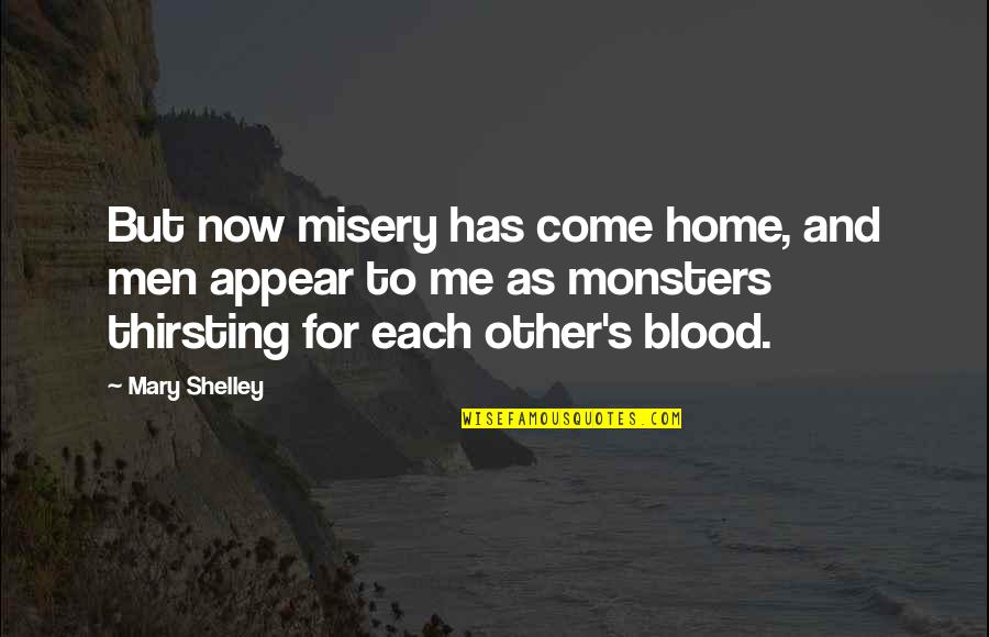 Joachim Kroll Quotes By Mary Shelley: But now misery has come home, and men