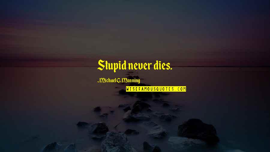 Joachim Kroll Quotes By Michael G. Manning: Stupid never dies. Joachim Kroll Quotes By Michael G. Manning: Stupid never dies.
