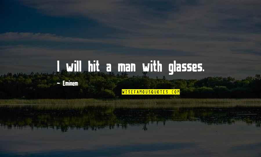 Joachim Peiper Quotes By Eminem: I will hit a man with glasses.