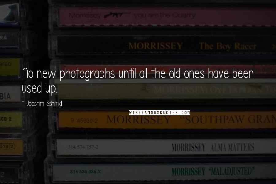 Joachim Schmid quotes: No new photographs until all the old ones have been used up.