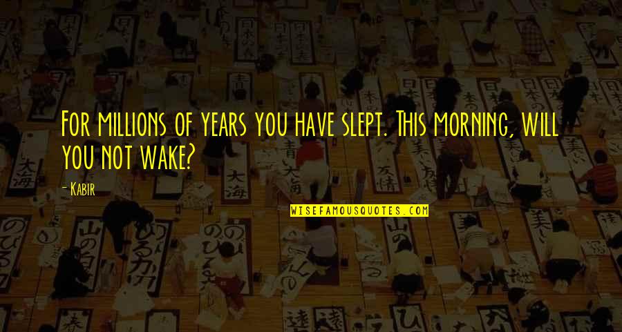 Joachim Von Ribbentrop Quotes By Kabir: For millions of years you have slept. This