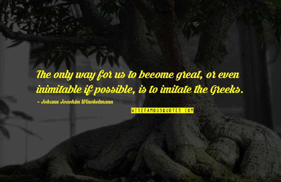 Joachim Winckelmann Quotes By Johann Joachim Winckelmann: The only way for us to become great,