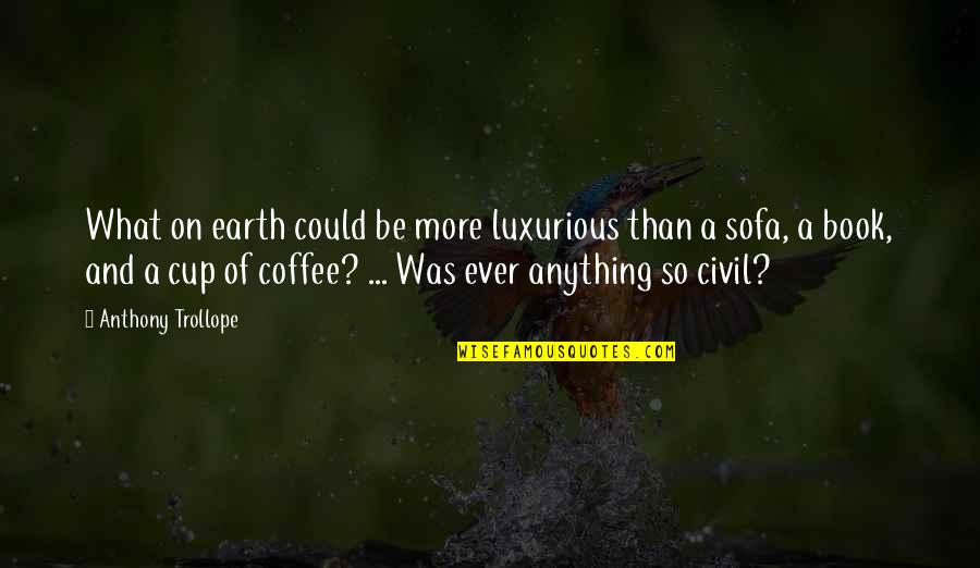 Joacim Cans Quotes By Anthony Trollope: What on earth could be more luxurious than