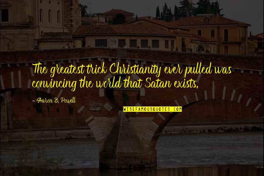 Joacim Jake Quotes By Aaron B. Powell: The greatest trick Christianity ever pulled was convincing Joacim Jake Quotes By Aaron B. Powell: The greatest trick Christianity ever pulled was convincing