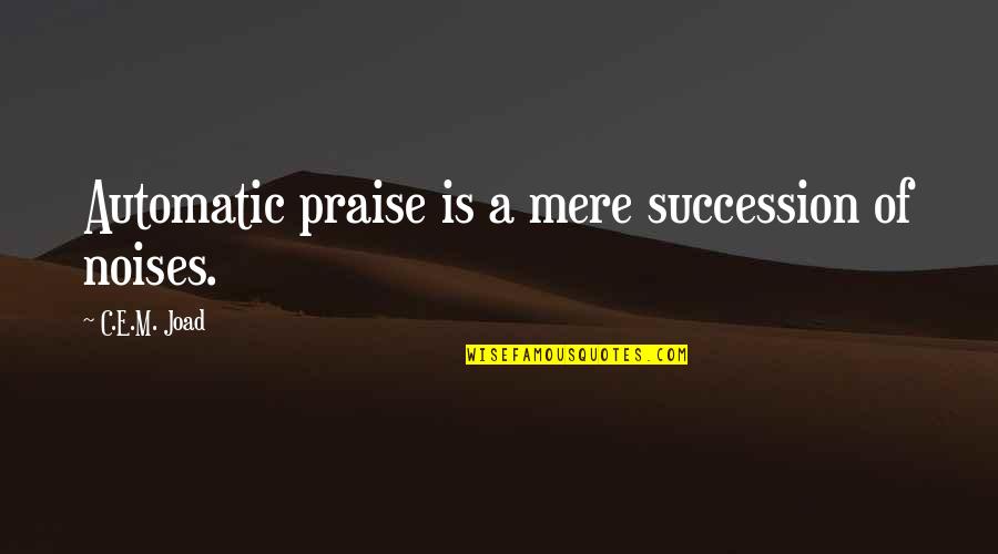 Joad Quotes By C.E.M. Joad: Automatic praise is a mere succession of noises. Joad Quotes By C.E.M. Joad: Automatic praise is a mere succession of noises.